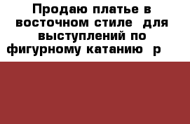 Продаю платье в восточном стиле, для выступлений по фигурному катанию, р.146-152 › Цена ­ 8 000 - Все города Спортивные и туристические товары » Хоккей и фигурное катание   . Адыгея респ.,Адыгейск г.